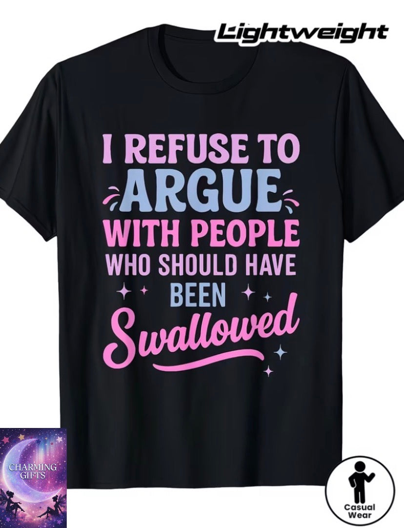 Unisex Funny Sarcastic I Refuse to Argue with People Who Should Have Been Swallowed Casual Crew Neck Short Sleeve T-shirt, Comfortable Fabric, Street Style Trendy Top, Multiple Sizes, All-season, Holiday Gifts